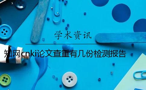知網cnki論文查重有幾份檢測報告？