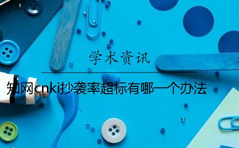 知網(wǎng)cnki抄襲率超標(biāo)有哪一個(gè)辦法