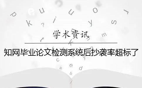 知網(wǎng)畢業(yè)論文檢測(cè)系統(tǒng)后抄襲率超標(biāo)了如何解決？