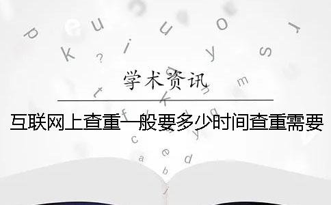 互聯網上查重一般要多少時間查重需要要多少時間