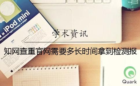 知網查重官網需要多長時間拿到檢測報告？一