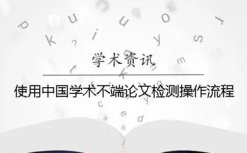 使用中國學(xué)術(shù)不端論文檢測(cè)操作流程