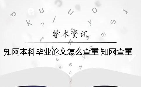 知網本科畢業論文怎么查重？ 知網查重一次多少錢本科畢業論文