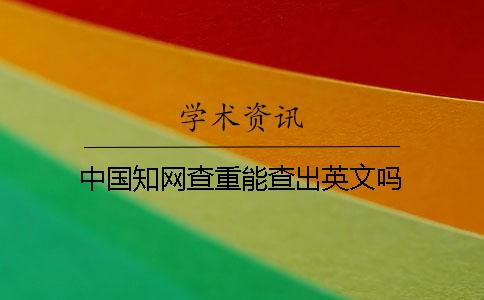 中國知網查重能查出英文嗎