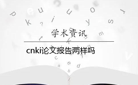 cnki論文報告兩樣嗎