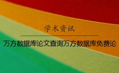 萬(wàn)方數(shù)據(jù)庫(kù)論文查詢?nèi)f方數(shù)據(jù)庫(kù)免費(fèi)論文
