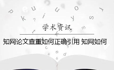 知網論文查重如何正確引用 知網如何瀏覽論文