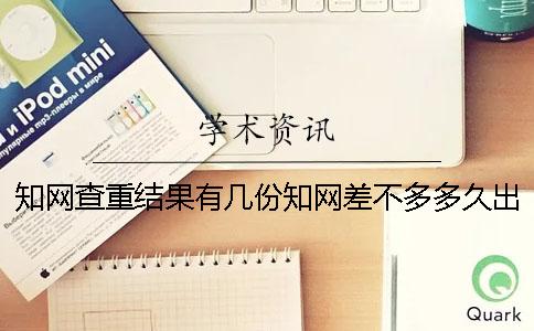 知網(wǎng)查重結(jié)果有幾份?知網(wǎng)差不多多久出畢業(yè)論文查重結(jié)果? 知網(wǎng)查重結(jié)果有幾份?知網(wǎng)差不多多久出畢業(yè)論文查重結(jié)果?