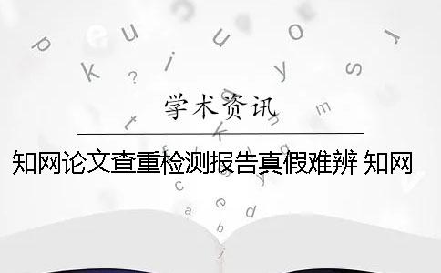 知網論文查重檢測報告真假難辨 知網論文查重后檢測報告