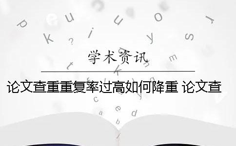 論文查重重復率過高如何降重？ 論文查重重復率多少