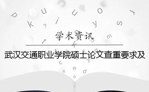 武漢交通職業學院碩士論文查重要求及重復率