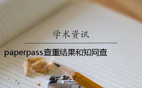paperpass查重結果和知網查重差多少？ 用paperpass查重和知網