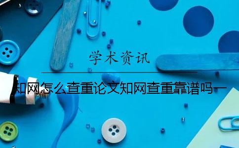知網怎么查重論文？知網查重靠譜嗎？一