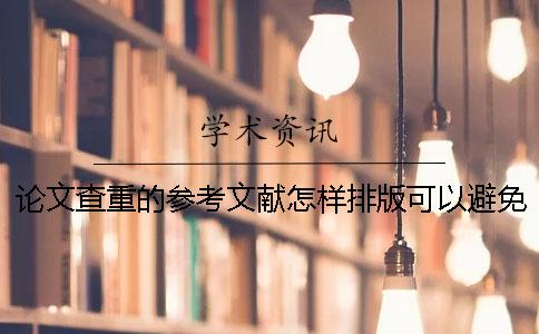 論文查重的參考文獻怎樣排版可以避免重復(fù)