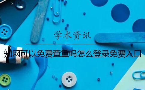 知網可以免費查重嗎？怎么登錄免費入口？