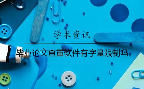畢業論文查重軟件有字量限制嗎？