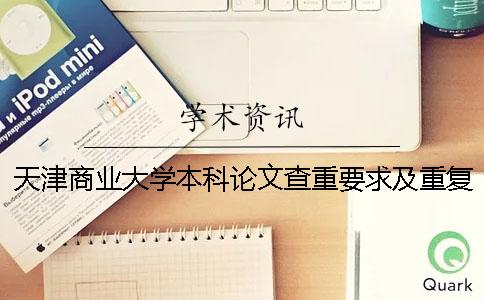 天津商業大學本科論文查重要求及重復率 天津商業大學寶德學院論文查重一