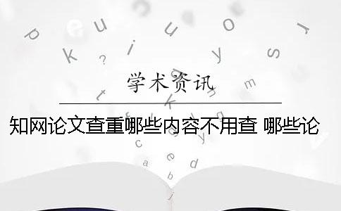 知網論文查重哪些內容不用查？ 哪些論文能在知網上查到