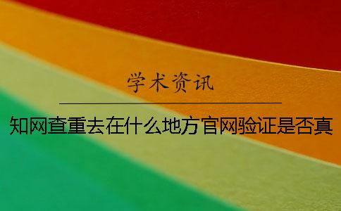 知網查重去在什么地方官網驗證是否真品