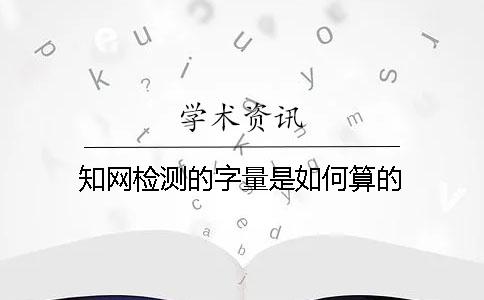 知網(wǎng)檢測的字量是如何算的？
