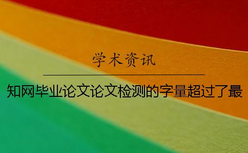 知網畢業論文論文檢測的字量超過了最多阻礙如何做？