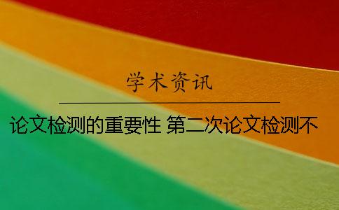 論文檢測(cè)的重要性？ 第二次論文檢測(cè)不通過怎么辦？