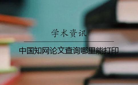 中國(guó)知網(wǎng)論文查詢哪里能打印