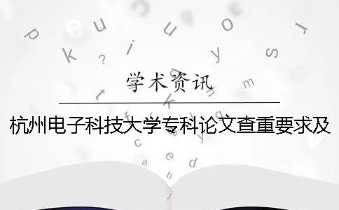 杭州電子科技大學專科論文查重要求及重復率