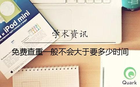 免費查重一般不會大于要多少時間
