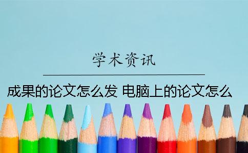成果的論文怎么發(fā)？ 電腦上的論文怎么發(fā)到qq
