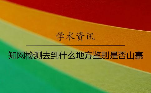 知網檢測去到什么地方鑒別是否山寨