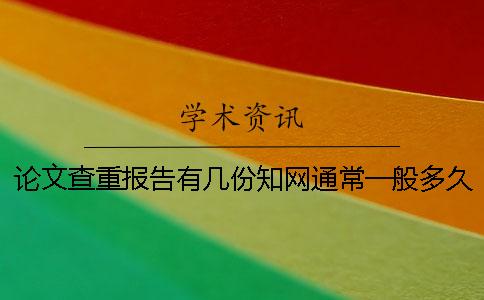 論文查重報告有幾份?知網通常一般多久出畢業論文查重報告? 論文查重報告有幾份?知網通常一般多久出畢業論文查重報告?