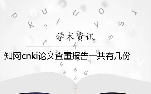 知網cnki論文查重報告一共有幾份? 知網cnki論文查重報告一共有幾份?