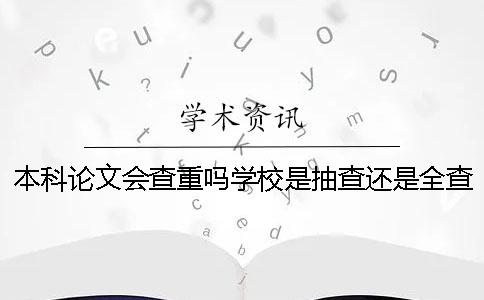 本科論文會查重嗎？學校是抽查還是全查？