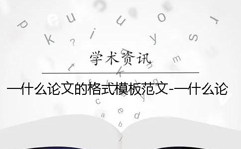 一什么論文的格式模板范文-一什么論文屬于什么類別