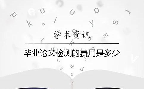 畢業論文檢測的費用是多少？