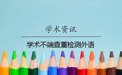 學術不端查重檢測外語 學術不端查重檢測外語