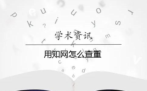 用知網(wǎng)怎么查重