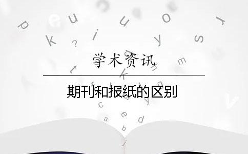 期刊和報(bào)紙的區(qū)別
