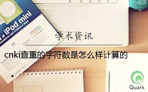 cnki查重的字符數是怎么樣計算的？