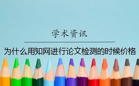 為什么用知網進行論文檢測的時候價格不一樣
