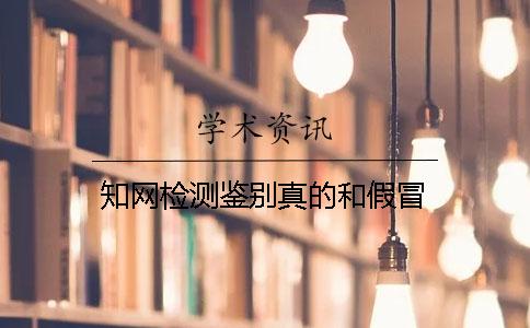 知網檢測鑒別真的和假冒