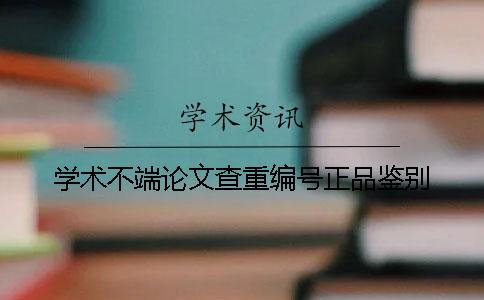 學術不端論文查重編號正品鑒別