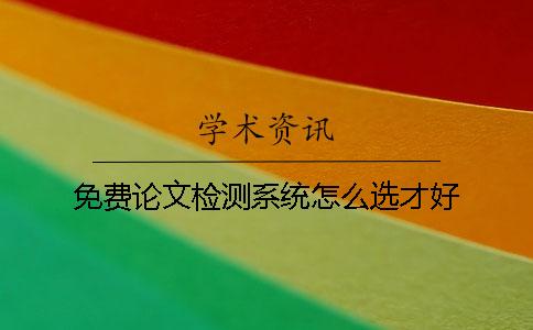 免費論文檢測系統怎么選才好