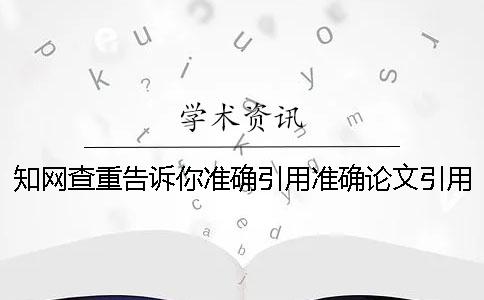 知網查重告訴你準確引用？準確論文引用樣式是怎么回事？