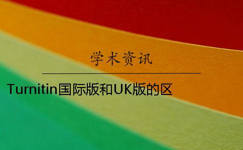 Turnitin國際版和UK版的區別 turnitin國際版和英文版區別