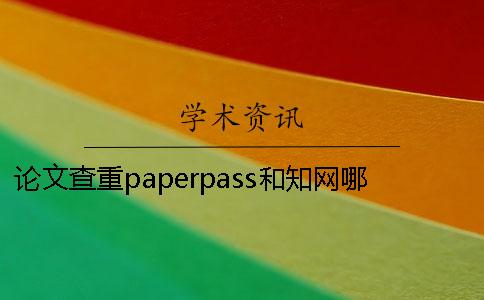 論文查重paperpass和知網哪個嚴格？