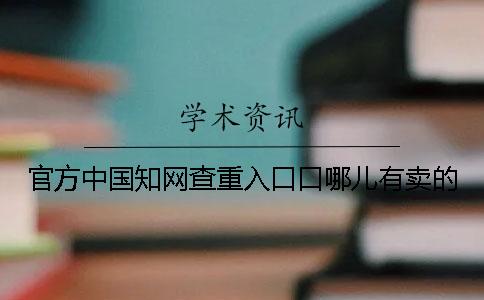 官方中國知網查重入口口哪兒有賣的