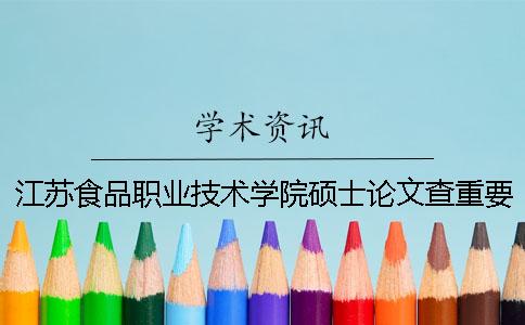 江蘇食品職業技術學院碩士論文查重要求及重復率