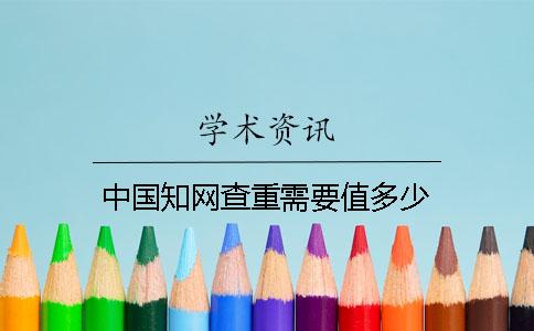 中國(guó)知網(wǎng)查重需要值多少